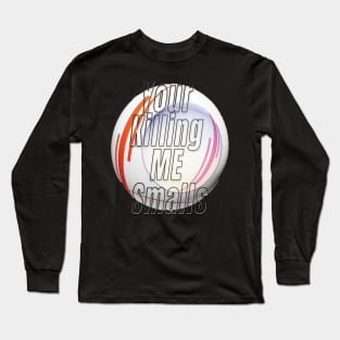 Your Killing Me Smalls Long Sleeve T-Shirt